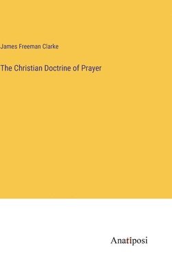 James Freeman Clarke - Christian Doctrine of Prayer, Inbunden