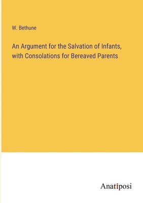 bokomslag Argument for the Salvation of Infants, with Consolations for Bereaved Parents