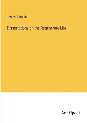 bokomslag Dissertations on the Regenerate Life
