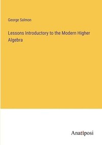 bokomslag Lessons Introductory to the Modern Higher Algebra