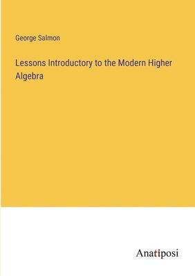 Lessons Introductory to the Modern Higher Algebra 1