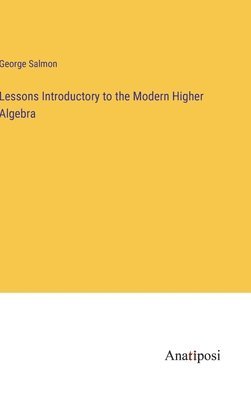 bokomslag Lessons Introductory to the Modern Higher Algebra