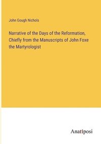 bokomslag Narrative of the Days of the Reformation, Chiefly from the Manuscripts of John Foxe the Martyrologist