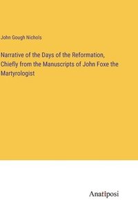 bokomslag Narrative of the Days of the Reformation, Chiefly from the Manuscripts of John Foxe the Martyrologist