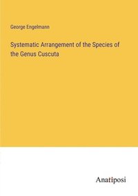 bokomslag Systematic Arrangement of the Species of the Genus Cuscuta