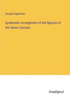 Systematic Arrangement of the Species of the Genus Cuscuta 1