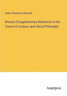 bokomslag Manual of Supplementary References to the Course of Lectures upon Moral Philosophy