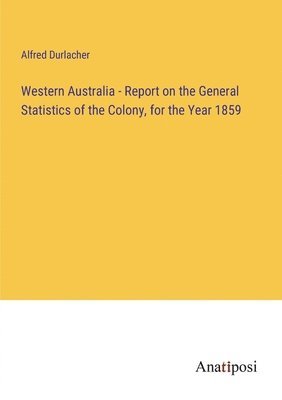 bokomslag Western Australia - Report on the General Statistics of the Colony, for the Year 1859