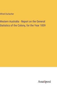 bokomslag Western Australia - Report on the General Statistics of the Colony, for the Year 1859