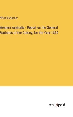 Western Australia - Report on the General Statistics of the Colony, for the Year 1859 1