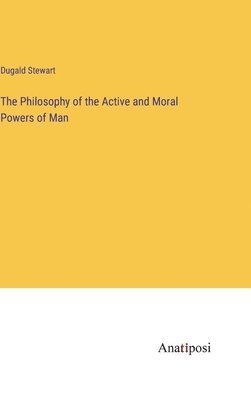 The Philosophy of the Active and Moral Powers of Man 1