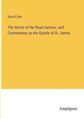 The Words of the Risen Saviour, and Commentary on the Epistle of St. James 1