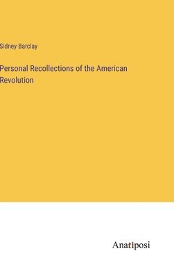 Personal Recollections of the American Revolution 1