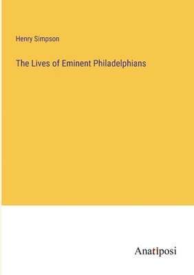 The Lives of Eminent Philadelphians 1