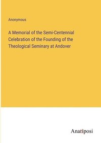 bokomslag Memorial of the Semi-Centennial Celebration of the Founding of the Theological Seminary at Andover