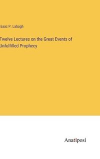 bokomslag Twelve Lectures on the Great Events of Unfulfilled Prophecy