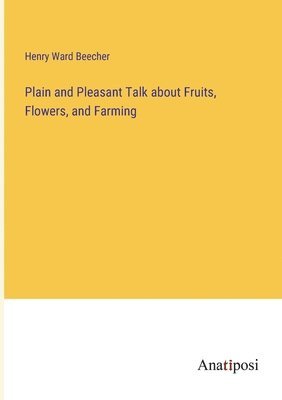 Plain and Pleasant Talk about Fruits, Flowers, and Farming