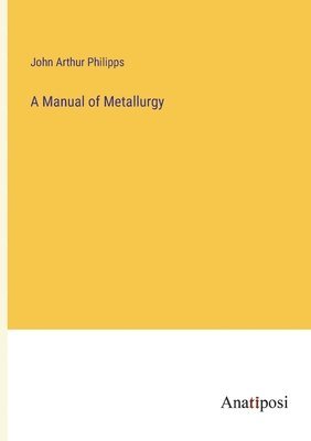 A Manual of Metallurgy 1
