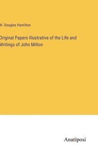 bokomslag Original Papers Illustrative of the Life and Writings of John Milton