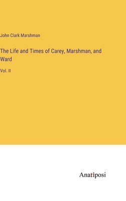 John Clark Marshman - Life and Times of Carey, Marshman, and Ward, Inbunden
