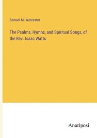 bokomslag Psalms, Hymns, and Spiritual Songs, of the Rev. Isaac Watts