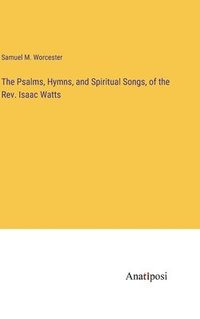 bokomslag Psalms, Hymns, and Spiritual Songs, of the Rev. Isaac Watts