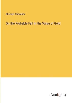 On the Probable Fall in the Value of Gold 1