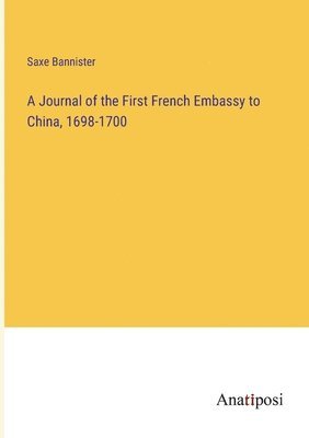 Saxe Bannister - Journal of the First French Embassy to China, 1698-1700, Häftad
