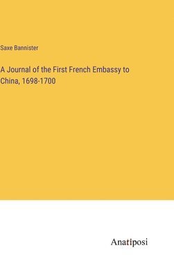 A Journal of the First French Embassy to China, 1698-1700 1