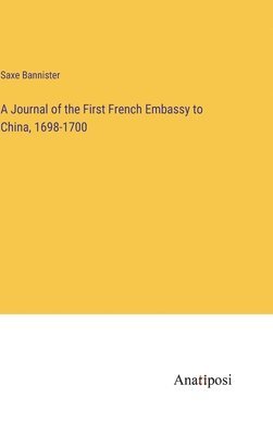 Saxe Bannister - Journal of the First French Embassy to China, 1698-1700, Inbunden