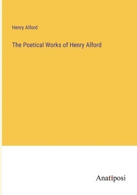 The Poetical Works of Henry Alford 1