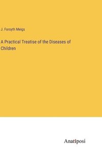 bokomslag A Practical Treatise of the Diseases of Children