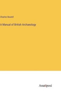 bokomslag A Manual of British Archaeology