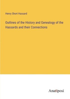 bokomslag Outlines of the History and Genealogy of the Hassards and their Connections