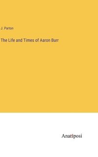 bokomslag The Life and Times of Aaron Burr