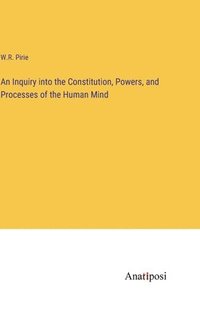 bokomslag An Inquiry into the Constitution, Powers, and Processes of the Human Mind