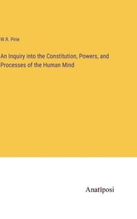 bokomslag Inquiry into the Constitution, Powers, and Processes of the Human Mind