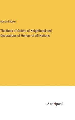 bokomslag Book of Orders of Knighthood and Decorations of Honour of All Nations
