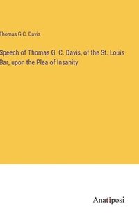 bokomslag Speech of Thomas G. C. Davis, of the St. Louis Bar, upon the Plea of Insanity