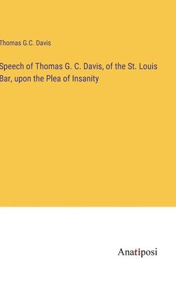 Speech of Thomas G. C. Davis, of the St. Louis Bar, upon the Plea of Insanity 1