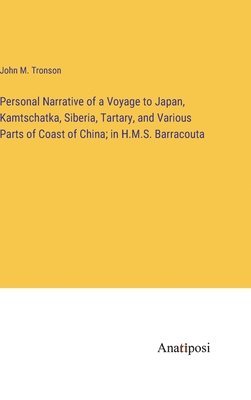 bokomslag Personal Narrative of a Voyage to Japan, Kamtschatka, Siberia, Tartary, and Various Parts of Coast of China; in H.M.S. Barracouta