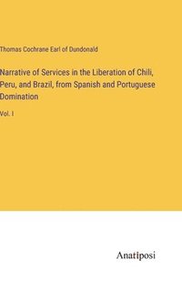 bokomslag Narrative of Services in the Liberation of Chili, Peru, and Brazil, from Spanish and Portuguese Domination