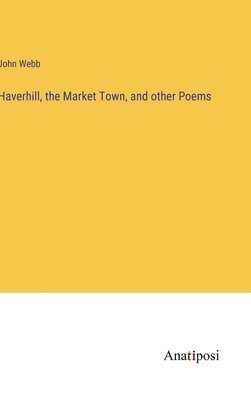 bokomslag Haverhill, the Market Town, and other Poems