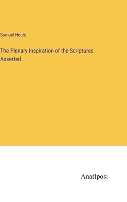 Plenary Inspiration of the Scriptures Asserted