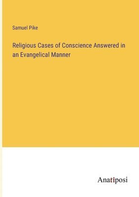 Religious Cases of Conscience Answered in an Evangelical Manner 1