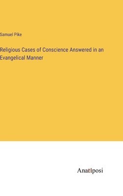 Samuel Pike - Religious Cases of Conscience Answered in an Evangelical Manner, Inbunden