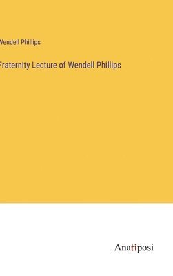 bokomslag Fraternity Lecture of Wendell Phillips