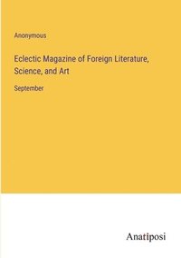 bokomslag Eclectic Magazine of Foreign Literature, Science, and Art