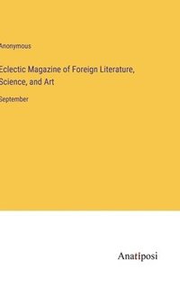 bokomslag Eclectic Magazine of Foreign Literature, Science, and Art