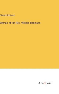 Memoir of the Rev. William Robinson